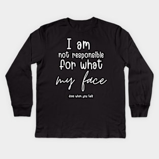 i am not responsible for what my face does when you talk Kids Long Sleeve T-Shirt